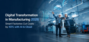 Digital Transformation in Manufacturing 2026: Smart Factories Cut Costs by 40% with AI & Cloud Digital Transformation in Manufacturing