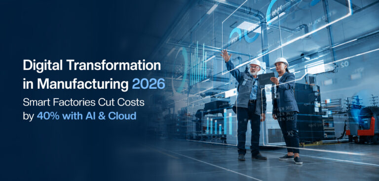 Digital Transformation in Manufacturing 2026: Smart Factories Cut Costs by 40% with AI & Cloud Digital Transformation in Manufacturing
