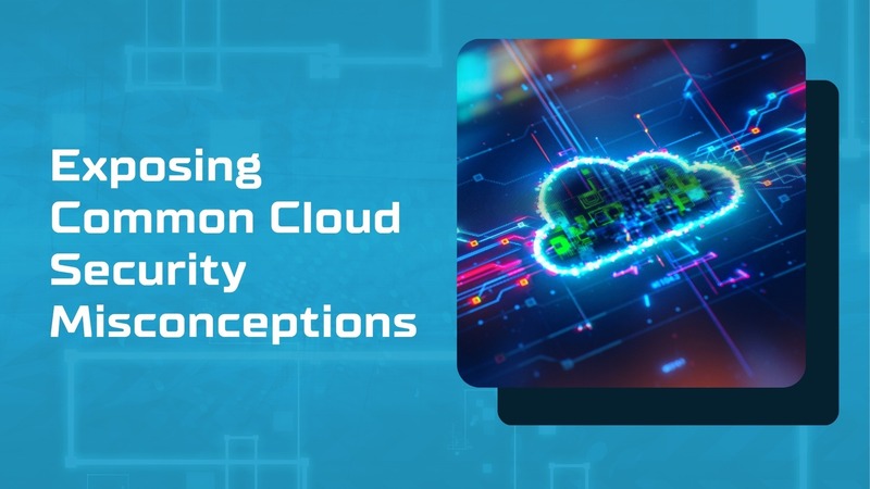 Common Misconceptions About Cloud Security