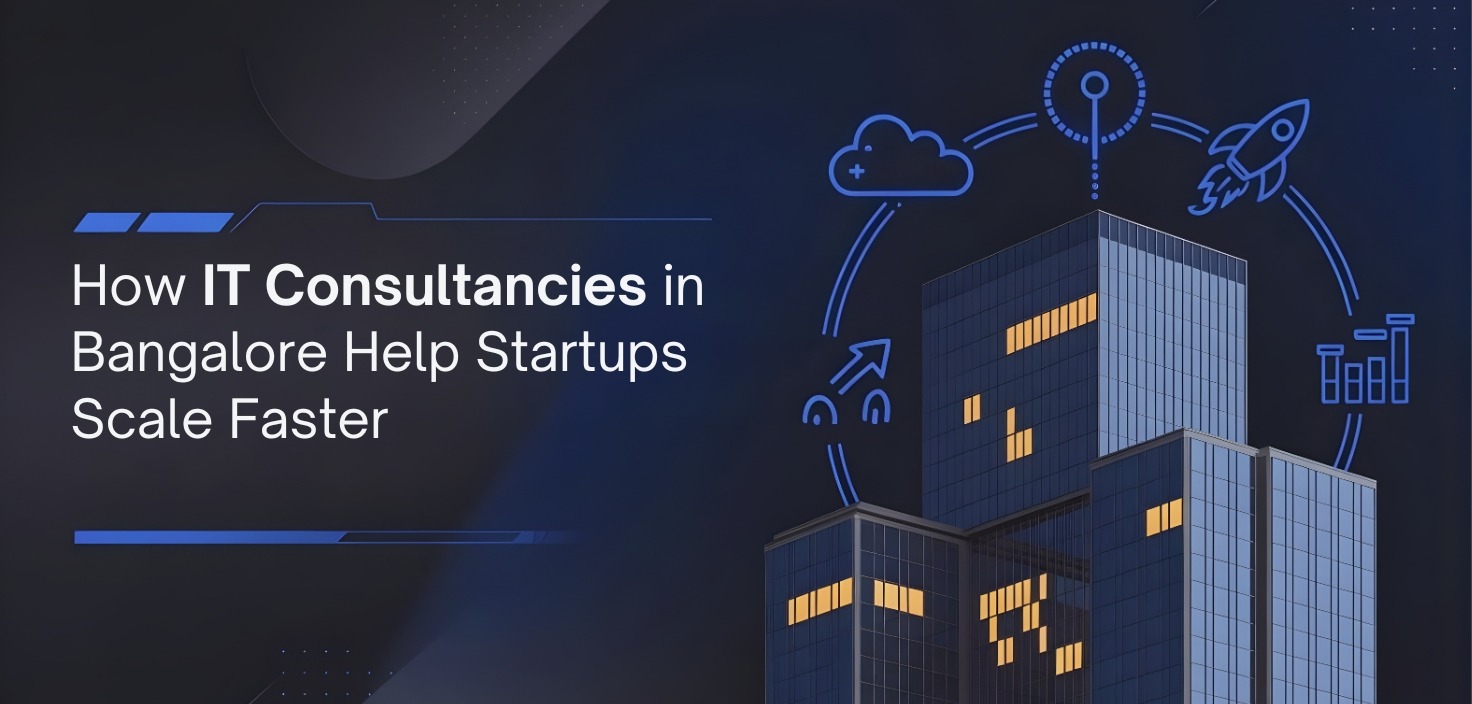 How IT Consultancies in Bangalore Help Startups Scale Faster IT Consultancies in Bangalore