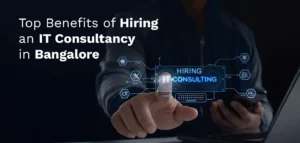 Top Benefits of Hiring an IT Consultancy in Bangalore