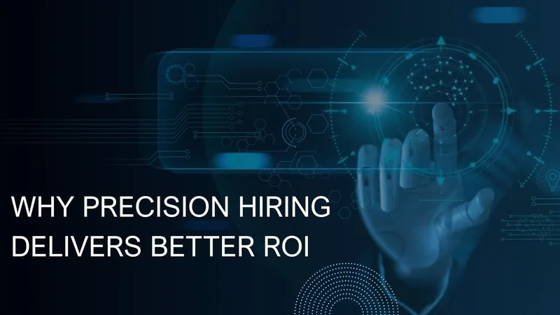Why Precision Hiring Delivers Better ROI