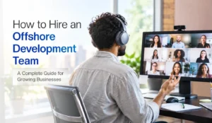 How to Hire an Offshore Development Team: A Complete Guide for Growing Businesses